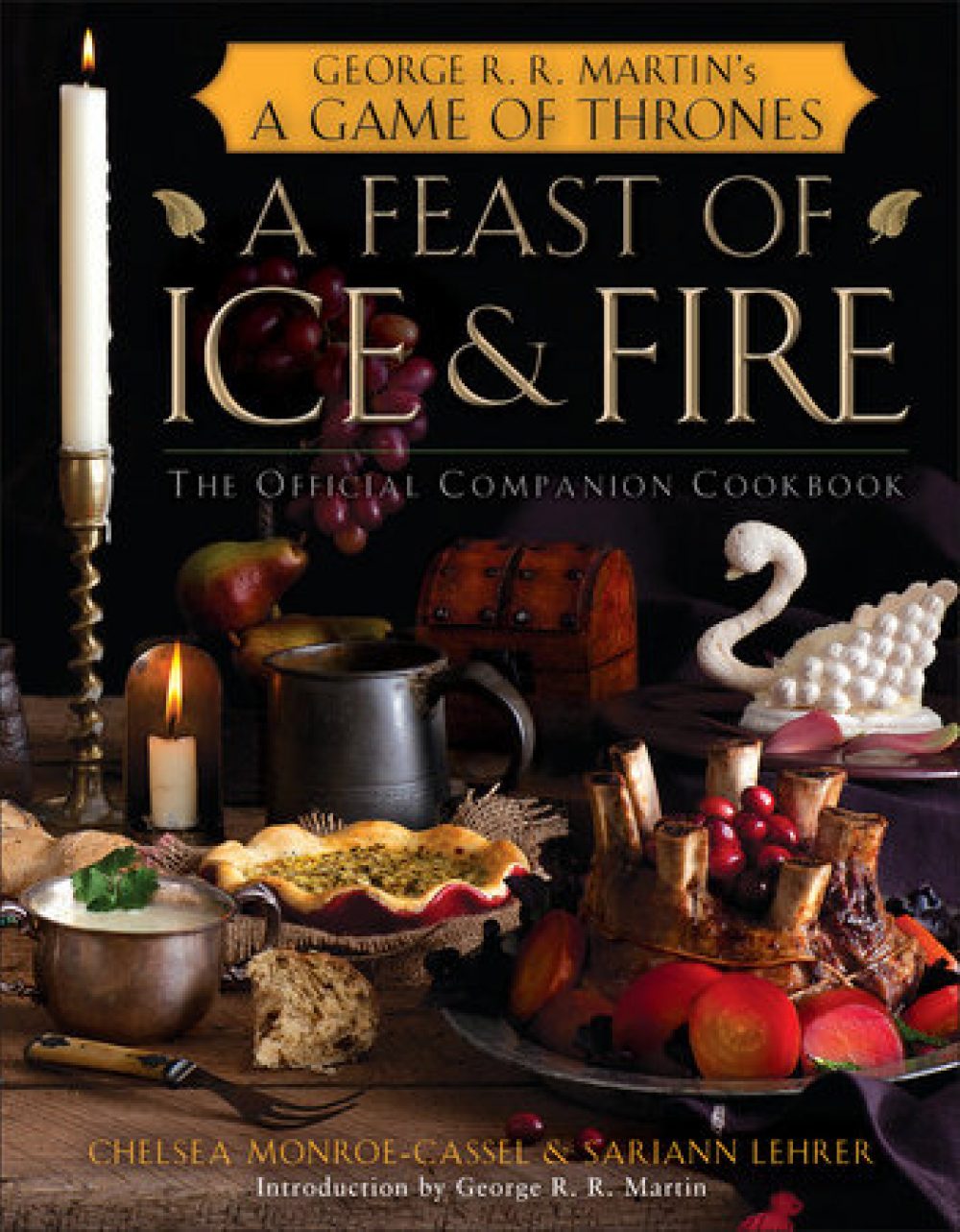 A Feast of Ice and Fire By Chelsea Monroe-Cassel and Sariann Lehrer